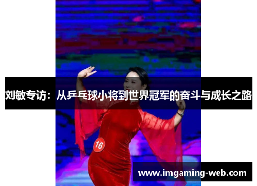 刘敏专访：从乒乓球小将到世界冠军的奋斗与成长之路