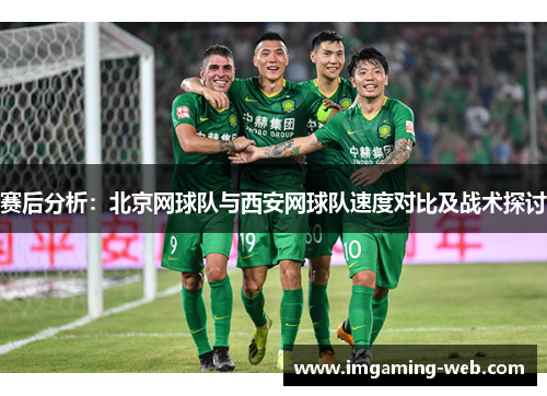 赛后分析：北京网球队与西安网球队速度对比及战术探讨