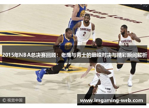 2015年NBA总决赛回顾：老鹰与勇士的巅峰对决与精彩瞬间解析