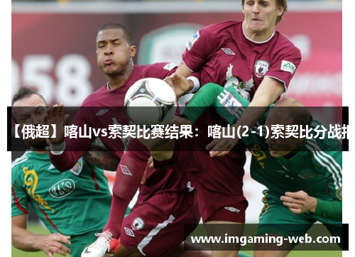 【俄超】喀山vs索契比赛结果：喀山(2-1)索契比分战报